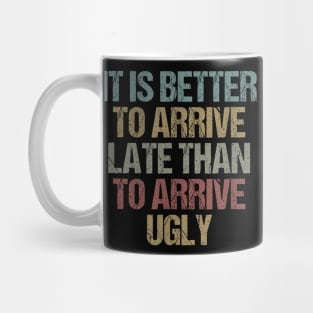 It is  to arrive late than to arrive ugly Sarcastic Mug